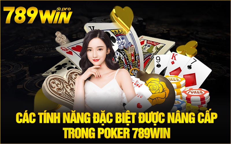 Các tính năng đặc biệt được nâng cấp trong Poker 789Win