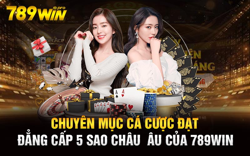 Chuyên mục cá cược đạt đẳng cấp 5 sao Châu Âu của 789Win