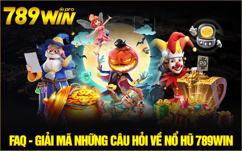 FAQ - Giải mã những câu hỏi về Nổ hũ 789Win