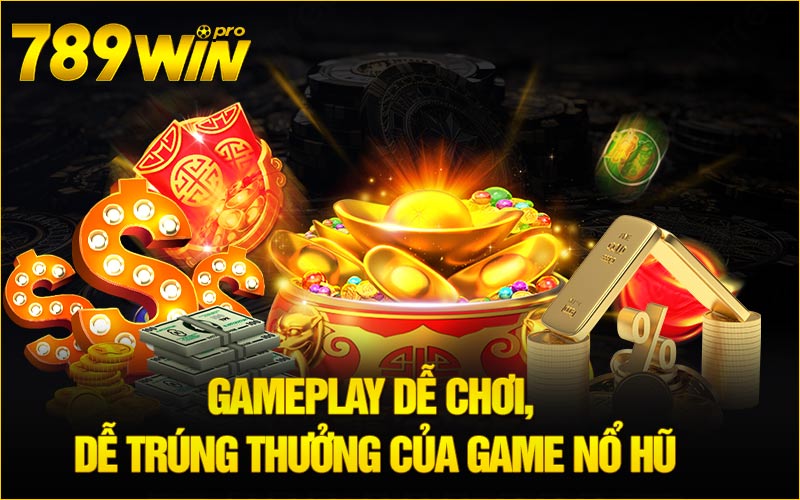 Gameplay dễ chơi, dễ trúng thưởng của game Nổ hũ