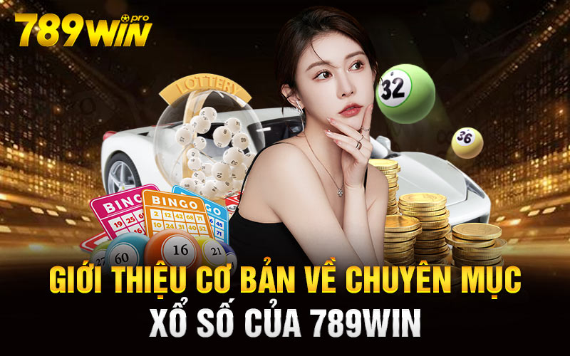 Giới thiệu cơ bản về chuyên mục xổ số của 789Win