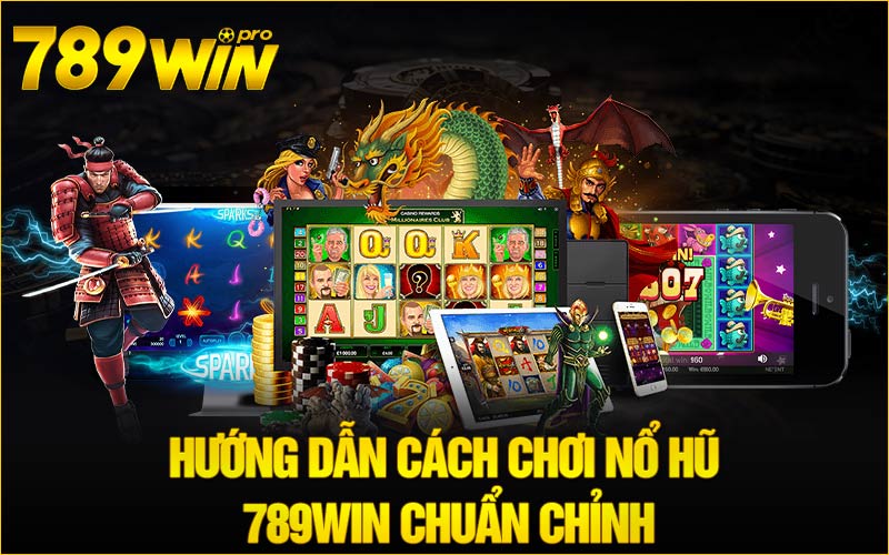 Hướng dẫn cách chơi Nổ hũ 789Win chuẩn chỉnh