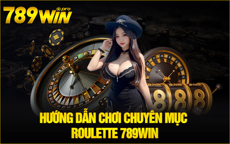 Hướng dẫn chơi chuyên mục Roulette 789Win