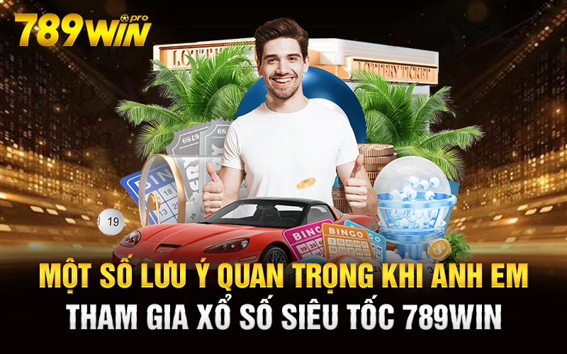 Một số lưu ý quan trọng khi anh em tham gia Xổ Số Siêu Tốc 789Win