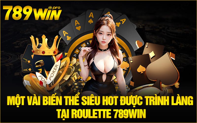 Một vài biến thể siêu hot được trình làng tại Roulette 789Win