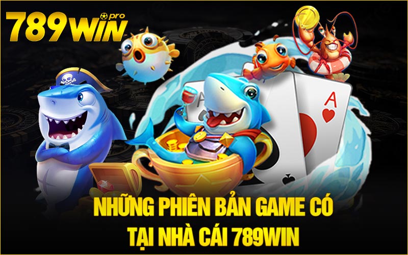 Những phiên bản game có tại nhà cái 789win