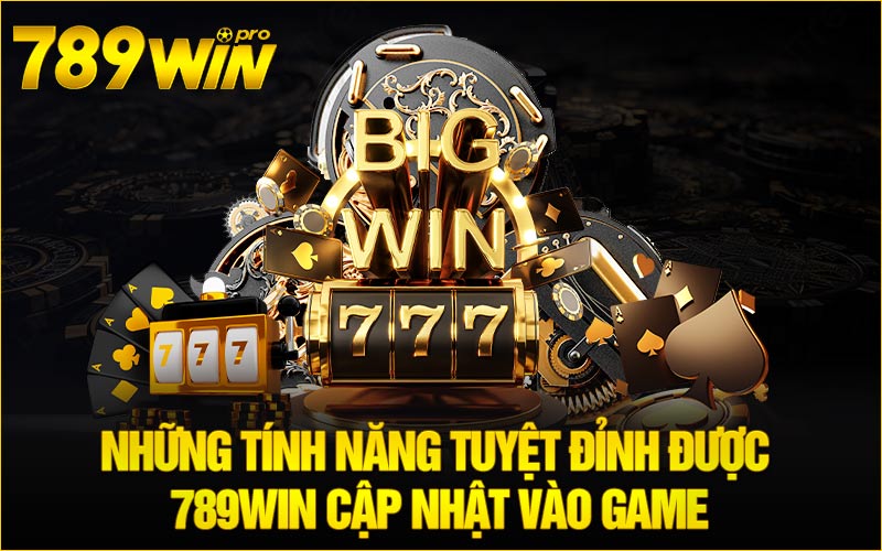 Những tính năng tuyệt đỉnh được 789Win cập nhật vào game