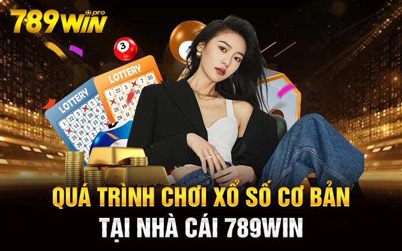 Quá trình chơi xổ số cơ bản tại nhà cái 789Win