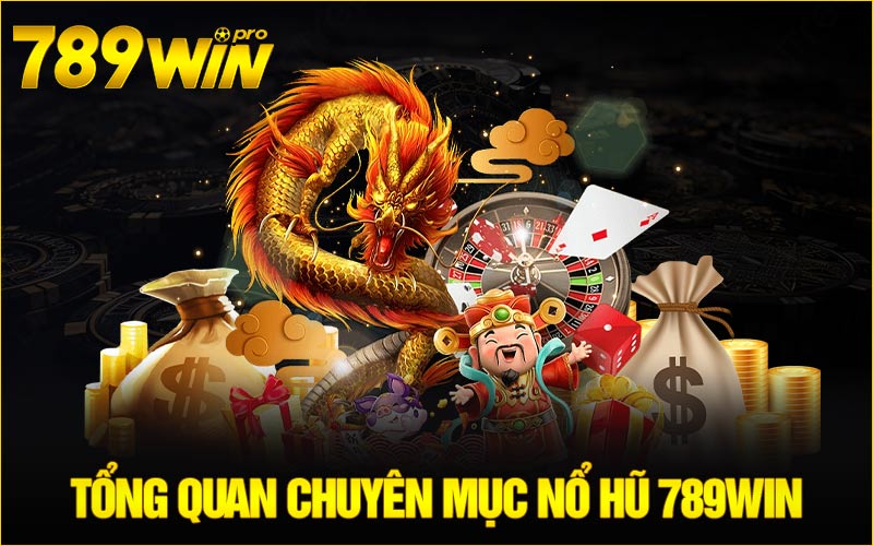 Tổng quan chuyên mục Nổ hũ 789Win