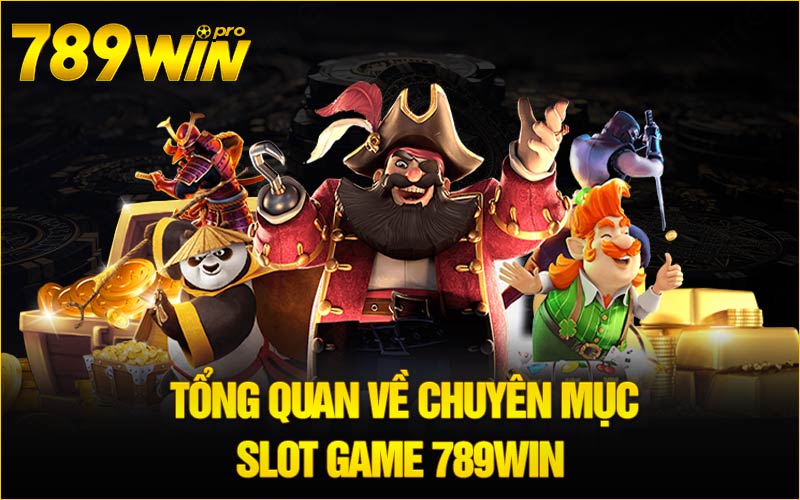 Tổng quan về chuyên mục Slot Game 789Win