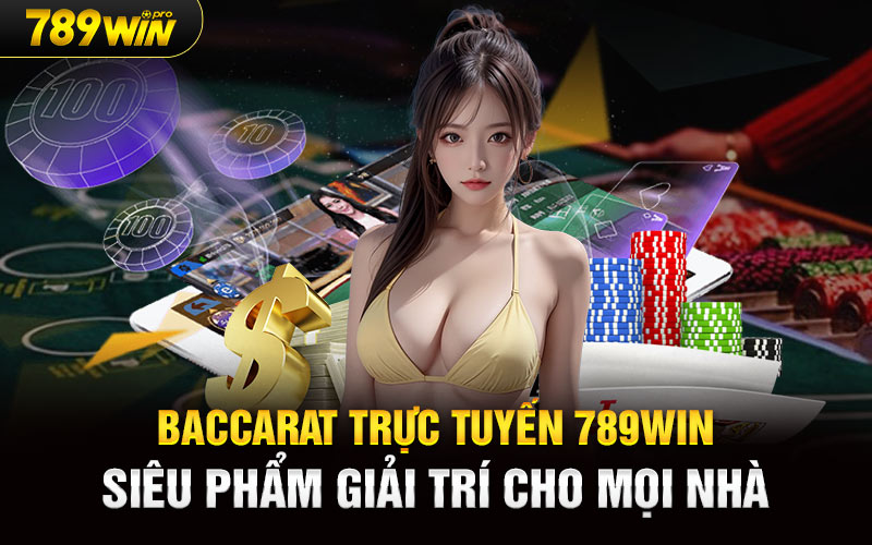 Baccarat Trực Tuyến 789Win Siêu Phẩm Giải Trí Cho Mọi Nhà