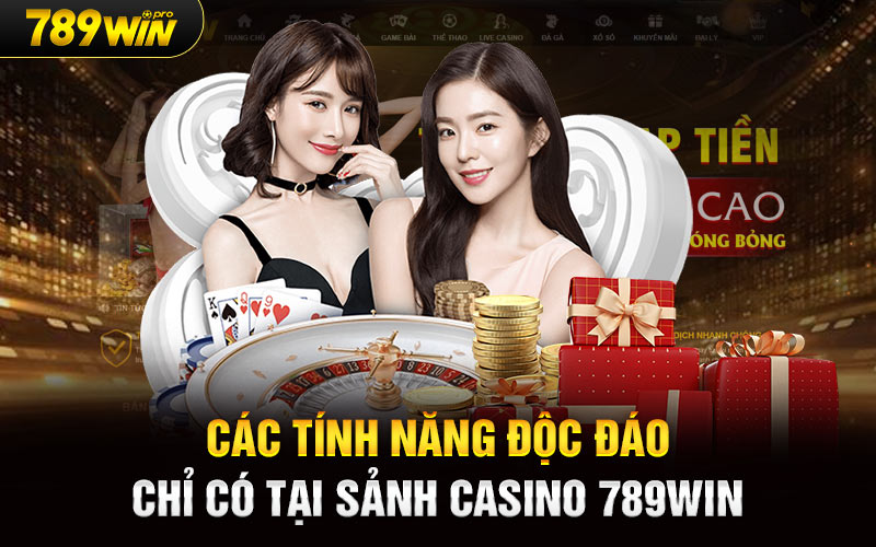 Các tính năng độc đáo chỉ có tại sảnh Casino 789Win 