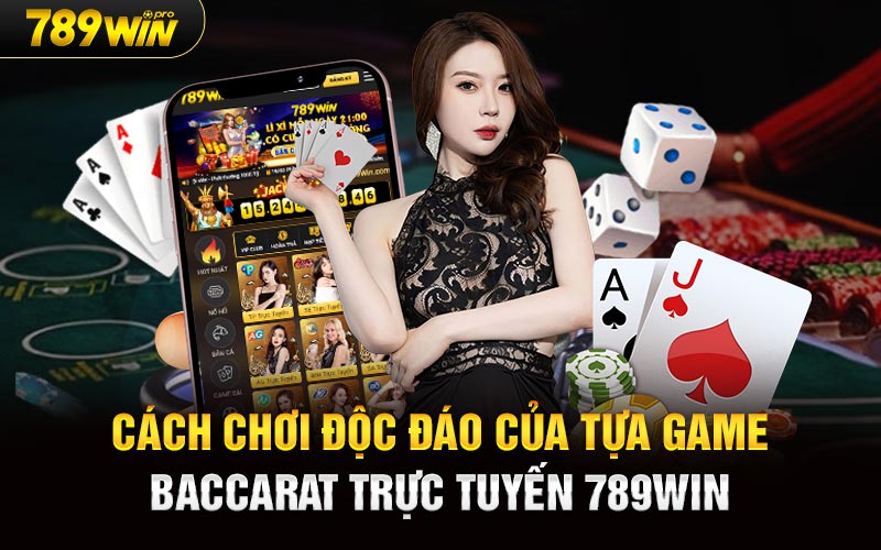 Cách chơi độc đáo của tựa game Baccarat Trực Tuyến 789Win