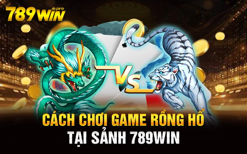 Cách chơi game Rồng hổ tại sảnh 789Win