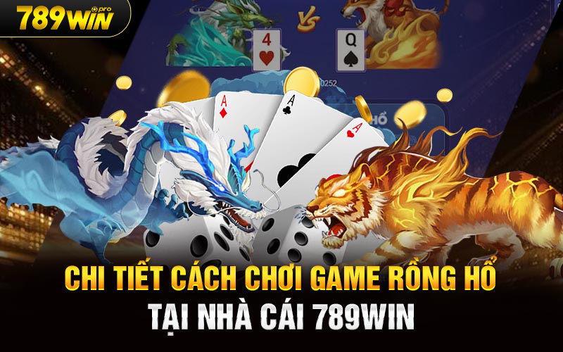 Chi tiết cách chơi game rồng hổ tại nhà cái 789win