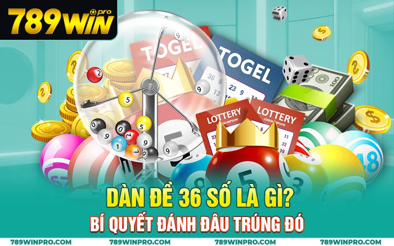 Dàn Đề 36 số Là Gì? Bí Quyết Đánh Đâu Trúng Đó