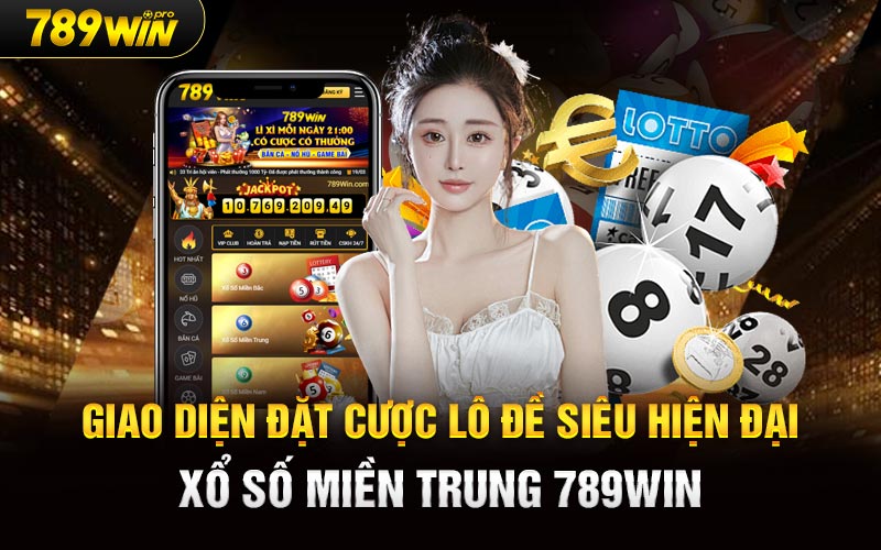 Giao diện đặt cược lô đề siêu hiện đại Xổ Số Miền Trung 789Win