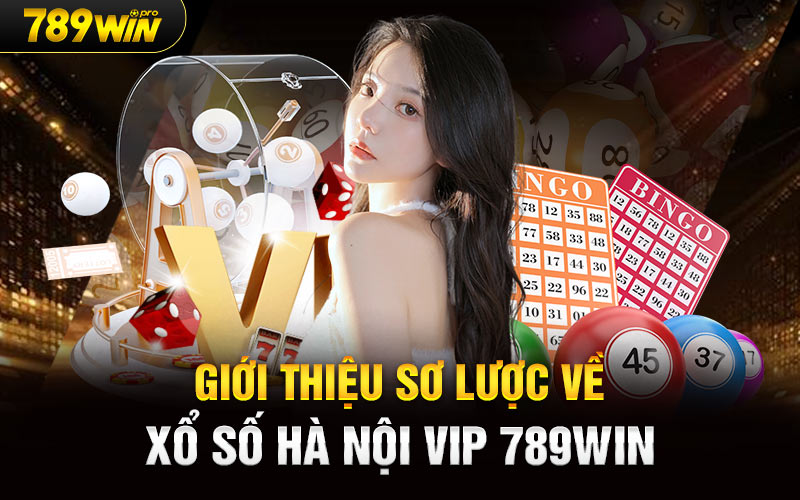 Giới thiệu sơ lược về Xổ số Hà Nội Vip 789Win