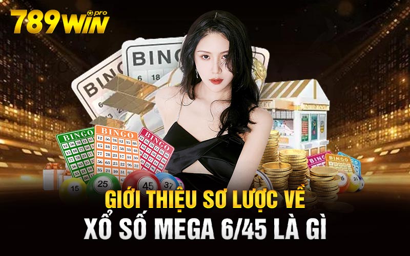 Giới thiệu sơ lược về xổ số Mega 6/45 là gì