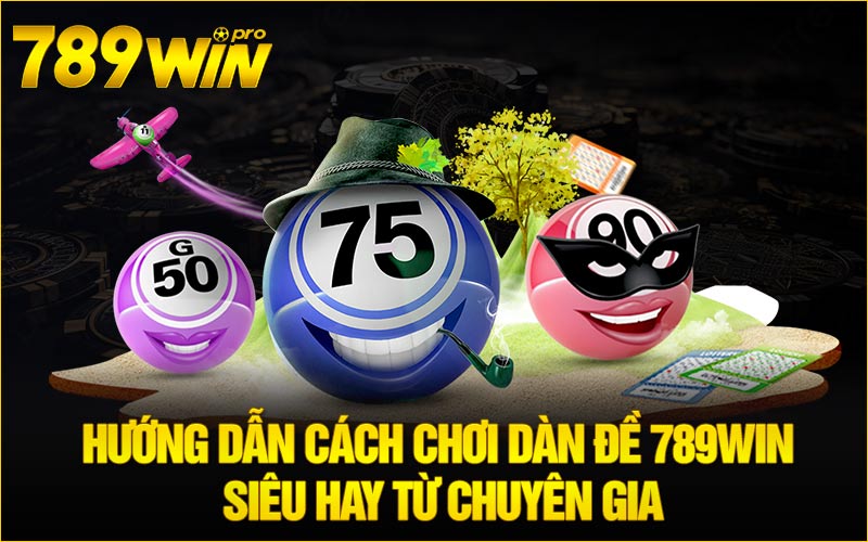 Hướng dẫn cách chơi dàn đề 789win siêu hay từ chuyên gia