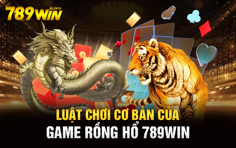 Luật chơi cơ bản của game Rồng Hổ 789Win