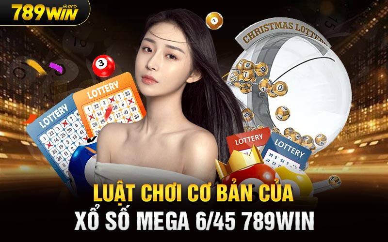 Luật chơi cơ bản của xổ số Mega 6/45 789Win