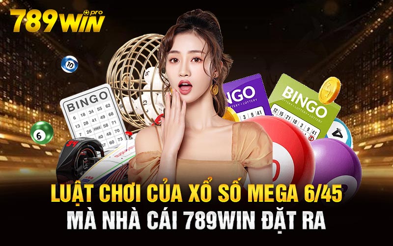 Luật chơi của Xổ Số Mega 6/45 mà nhà cái 789Win đặt ra