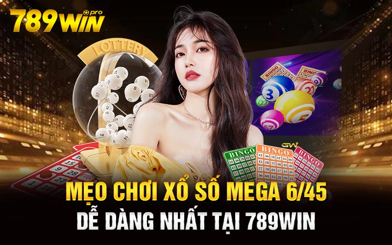 Mẹo chơi xổ số Mega 6/45 dễ dàng nhất tại 789Win