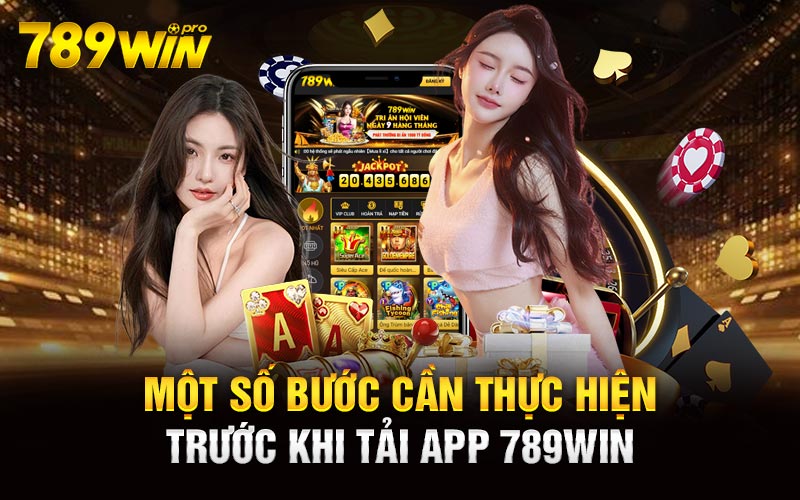 Một số bước cần thực hiện trước khi tải App 789Win