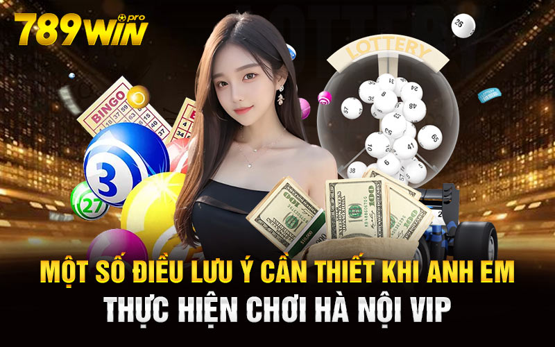 Một số điều lưu ý cần thiết khi anh em thực hiện chơi Hà Nội Vip