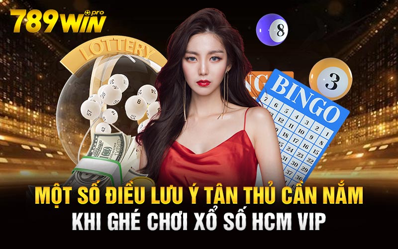 Một số điều lưu ý tân thủ cần nắm khi ghé chơi xổ số HCM Vip