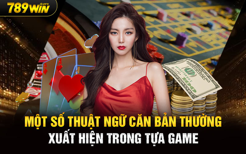 Một số thuật ngữ căn bản thường xuất hiện trong tựa game 