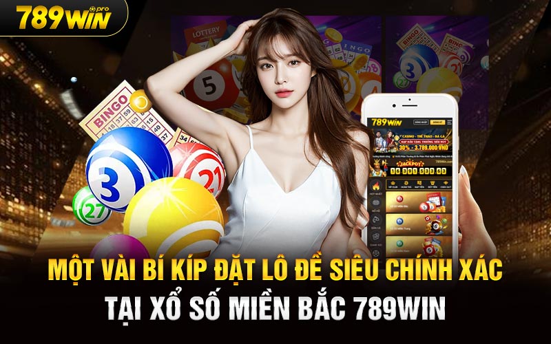 Một vài bí kíp đặt lô đề siêu chính xác tại Xổ Số Miền Bắc 789Win