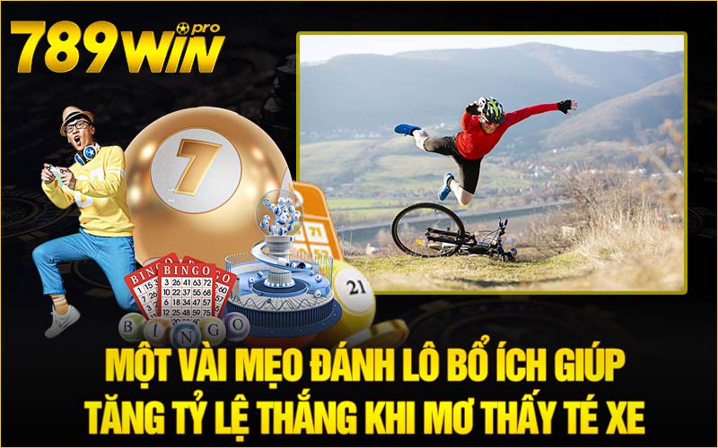 Một vài mẹo đánh lô bổ ích giúp tăng tỷ lệ thắng khi mơ thấy té xe