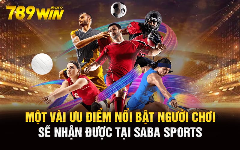 Một vài ưu điểm nổi bật người chơi sẽ nhận được tại Saba Sports 