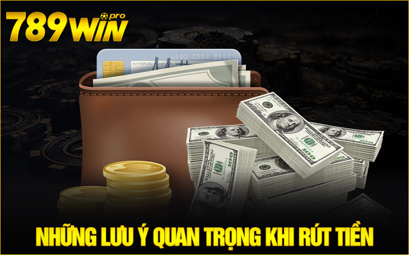 Những lưu ý quan trọng khi Rút tiền