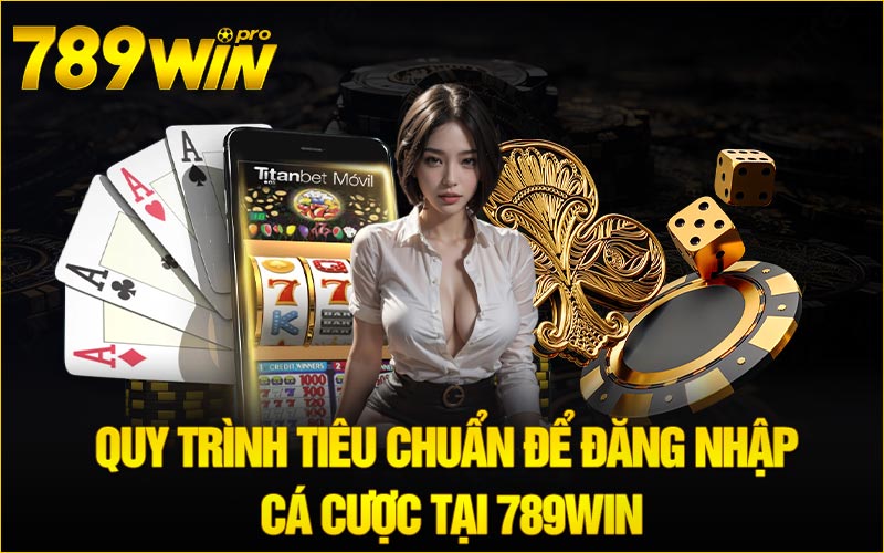 Quy trình tiêu chuẩn để đăng nhập cá cược tại 789Win