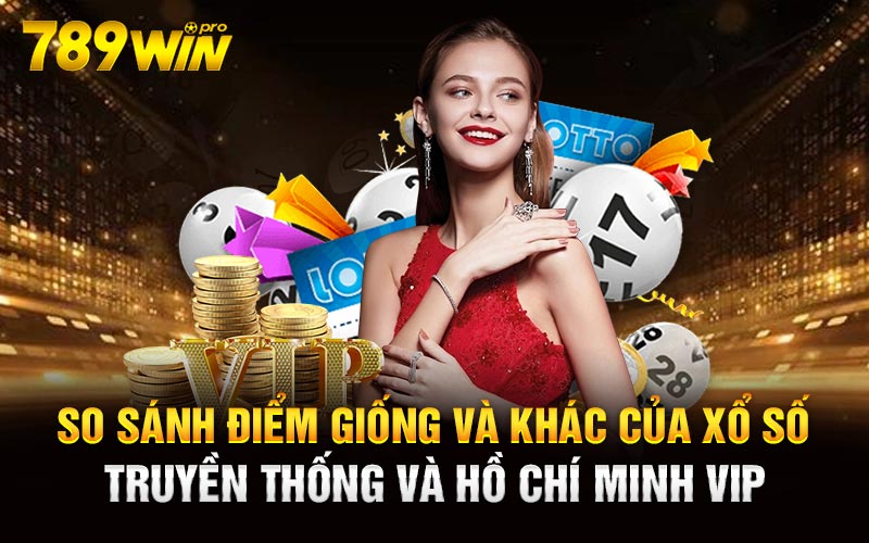 So sánh điểm giống và khác của xổ số truyền thống và Hồ Chí Minh Vip