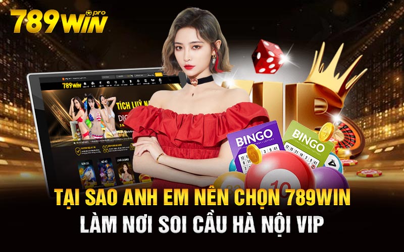 Tại sao anh em nên chọn 789Win làm nơi soi cầu Hà Nội Vip