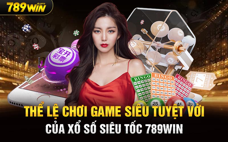 Thể lệ chơi game siêu tuyệt vời của Xổ Số Siêu Tốc 789Win 