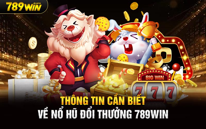 Thông tin cần biết về Nổ hũ đổi thưởng 789Win