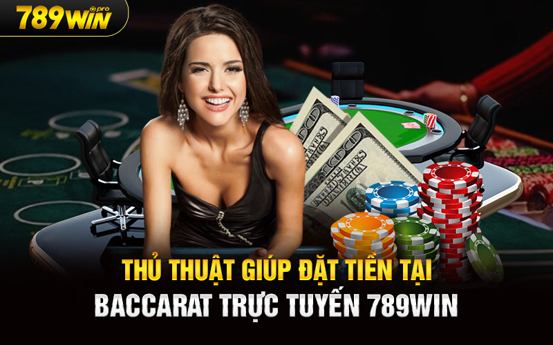 Thủ thuật giúp đặt tiền tại Baccarat Trực Tuyến 789Win