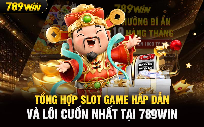 Tổng Hợp Slot Game Hấp Dẫn Và Lôi Cuốn Nhất Tại 789win