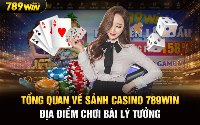 Tổng quan về sảnh casino 789Win địa điểm chơi bài lý tưởng