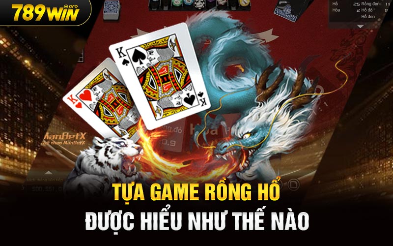 Tựa game rồng hổ được hiểu như thế nào