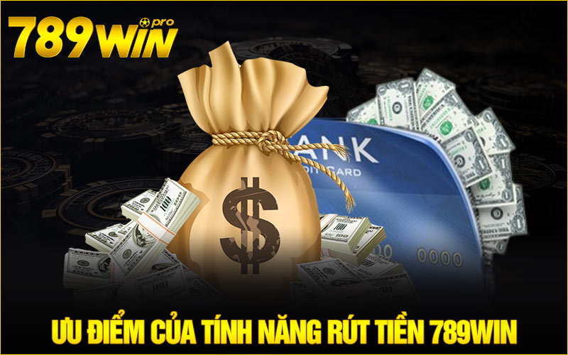 Ưu điểm của tính năng Rút tiền 789Win