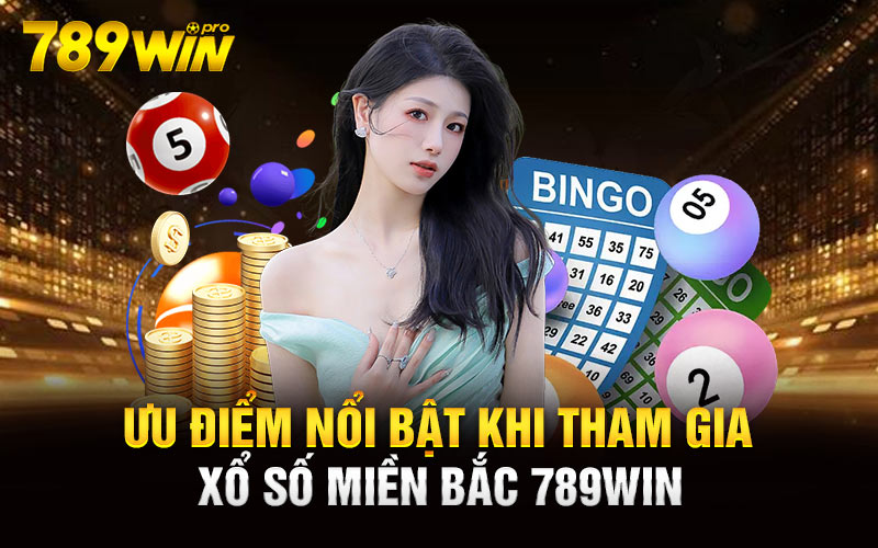 Ưu điểm nổi bật khi tham gia xổ số miền Bắc 789win