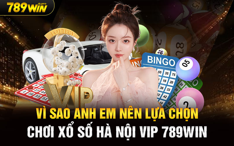 Vì sao anh em nên lựa chọn chơi Xổ số Hà Nội Vip789Win