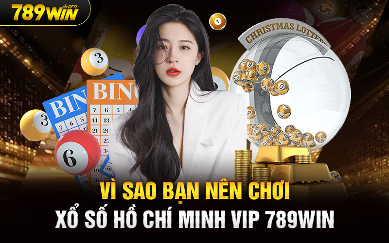 Vì sao bạn nên chơi Xổ số Hồ Chí Minh Vip 789Win