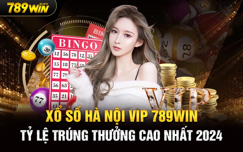 Xổ Số Hà Nội Vip 789Win Tỷ Lệ Trúng Thưởng Cao Nhất 2024